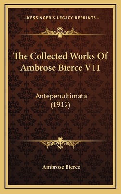 The Collected Works Of Ambrose Bierce V11: Ante... 1168242428 Book Cover