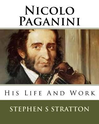 Nicolo Paganini: His Life And Work 1533294437 Book Cover