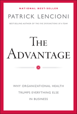 The Advantage: Why Organizational Health Trumps... 0470941529 Book Cover