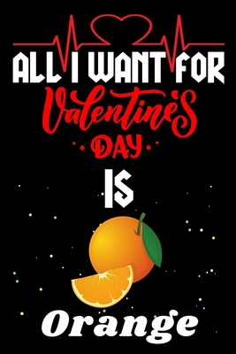 All I Want for Valentine’s Day Is Orange: Valentine's Day Notebook Gift Book for Boys and Girls, Blank Lined Notebook Gift for Orange Lover