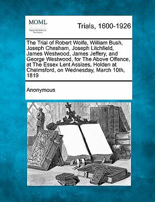 The Trial of Robert Wolfe, William Bush, Joseph... 1241529876 Book Cover