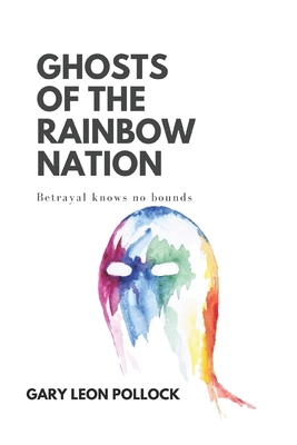 Ghosts of the Rainbow Nation: Betrayal knows no...            Book Cover