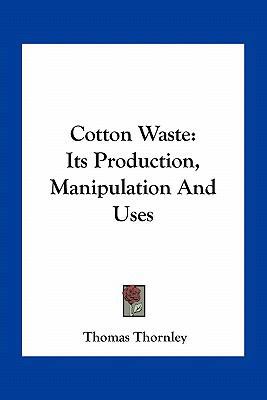 Cotton Waste: Its Production, Manipulation And ... 1163781002 Book Cover