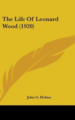 The Life Of Leonard Wood (1920) 0548979464 Book Cover