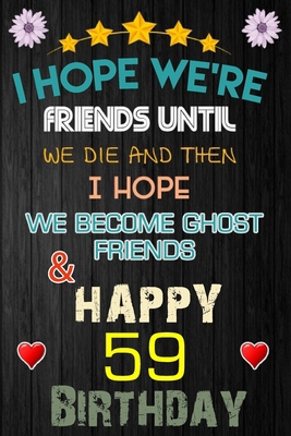 Paperback I Hope We're Friend Until We Die ~ and Happy 59 Birthday: Notebook / happy 59 birthday journal notebook, Diary, appreciation gift, 59 years old ... Girl boy Daughter sons & Girlfriend Boyfriend Book