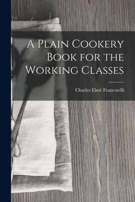 A Plain Cookery Book for the Working Classes 1015462863 Book Cover