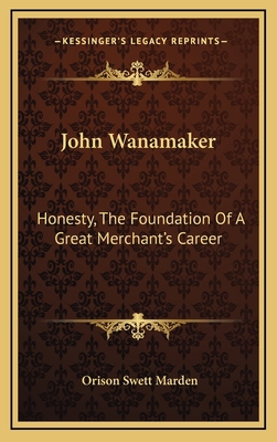 John Wanamaker: Honesty, The Foundation Of A Gr... 1168643171 Book Cover