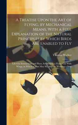 A Treatise Upon the Art of Flying, by Mechanica... 1020747676 Book Cover