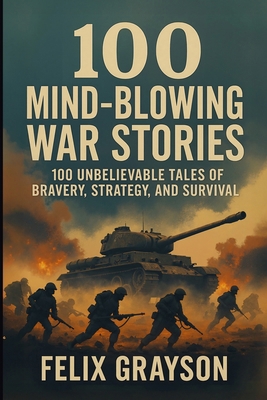 100 Mind-Blowing War Stories: 100 Wild Tales of... 1997903121 Book Cover