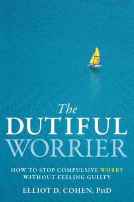 The Dutiful Worrier: How to Stop Compulsive Wor... 1572248971 Book Cover
