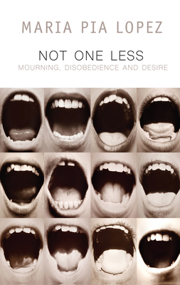 Not One Less: Mourning, Disobedience and Desire 1509531912 Book Cover