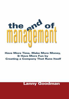 Paperback End of Management : Have More Time, Make More Money, and Have More Fun by Creating a Company That Runs Itself Book