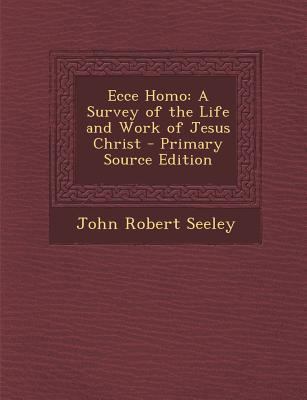 Ecce Homo: A Survey of the Life and Work of Jes... 1293302961 Book Cover
