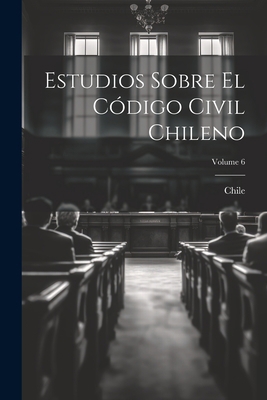 Estudios Sobre El Código Civil Chileno; Volume 6 [Spanish] 1021620947 Book Cover