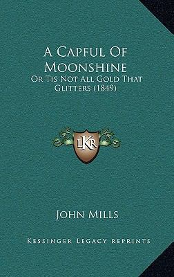 A Capful Of Moonshine: Or Tis Not All Gold That... 116451833X Book Cover