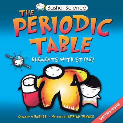 Basher Science: The Periodic Table: Elements wi... 0753460858 Book Cover