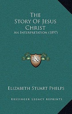 The Story of Jesus Christ: An Interpretation (1... 1164433946 Book Cover