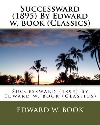 Successward (1895) By Edward w. book (Classics) 1530625203 Book Cover