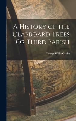 A History of the Clapboard Trees Or Third Parish 1016095198 Book Cover