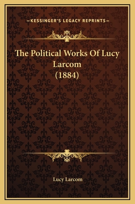 The Political Works Of Lucy Larcom (1884) 1169329438 Book Cover