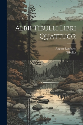 Albii Tibulli Libri Quattuor [Latin] 1022514288 Book Cover