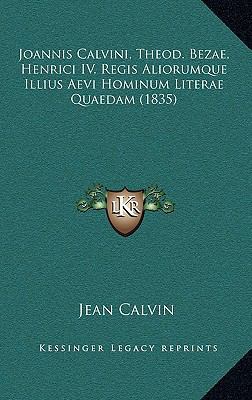 Joannis Calvini, Theod. Bezae, Henrici IV, Regi... [Latin] 1166232999 Book Cover