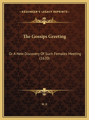 The Gossips Greeting: Or A New Discovery Of Suc... 1169458076 Book Cover