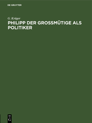 Philipp Der Großmütige ALS Politiker: Festrede [German] 3111181642 Book Cover