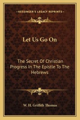 Let Us Go On: The Secret Of Christian Progress ... 1163164992 Book Cover