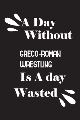 A day without Greco-Roman wrestling is a day wa... 1659154456 Book Cover