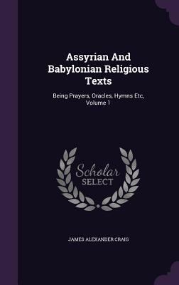 Assyrian and Babylonian Religious Texts: Being ... 1340624907 Book Cover