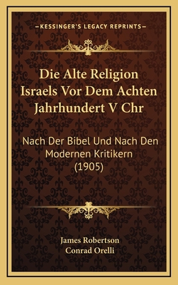 Die Alte Religion Israels VOR Dem Achten Jahrhu... [German] 1166863301 Book Cover