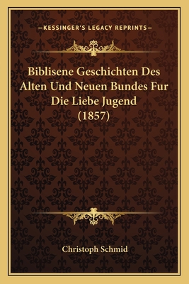 Biblisene Geschichten Des Alten Und Neuen Bunde... [German] 1167495969 Book Cover