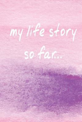 My Life Story So Far... (a Motivational Journal... 1540778797 Book Cover