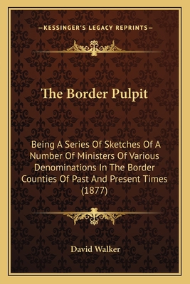 The Border Pulpit: Being A Series Of Sketches O... 1165089041 Book Cover