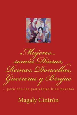 Mujeres...somos Diosas, Reinas, Doncellas, Guer... [Spanish] 1502486008 Book Cover