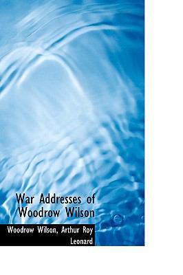 War Addresses of Woodrow Wilson 0554959941 Book Cover