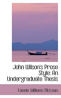 John Wilson's Prose Style: An Undergraduate Thesis 055991993X Book Cover