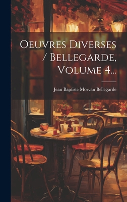 Oeuvres Diverses / Bellegarde, Volume 4... [French] 1020533269 Book Cover