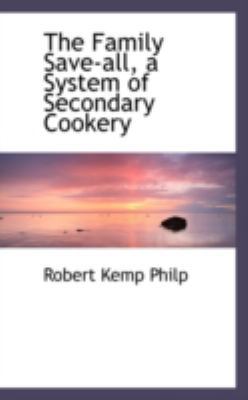 The Family Save-All, a System of Secondary Cookery 0559485778 Book Cover