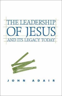 The Leadership of Jesus and Its Legacy Today 0829815104 Book Cover