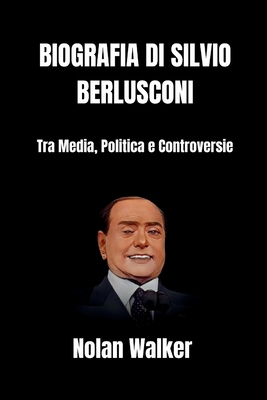 Biografia di Silvio Berlusconi: Tra Media, Poli... [Italian]            Book Cover