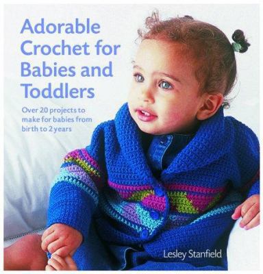 Adorable Crochet for Babies and Toddlers: 22 Pr... 1855859939 Book Cover