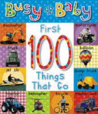 First 100 Things That Go (Busy Baby) 184610775X Book Cover