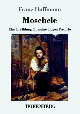 Moschele: Eine Erzählung für meine jungen Freunde [German] 3743717328 Book Cover