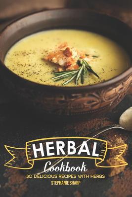 Herbal Cookbook: 30 Delicious Recipes with Herbs 1097296512 Book Cover