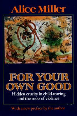 For Your Own Good: Hidden Cruelty in Child-Rear... 0374522693 Book Cover