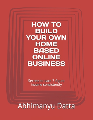How to Build Your Own Home Based Online Busines... 1070949523 Book Cover