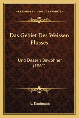 Das Gebiet Des Weissen Flusses: Und Dessen Bewo... [German] 1167552598 Book Cover