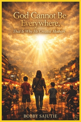 God Cannot Be Everywhere, That Is Why He Create... B0H4882Q9P Book Cover